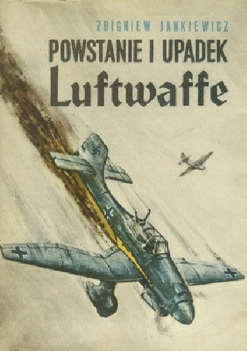 Powstanie i upadek Luftwaffe - Zbigniew Jankiewicz