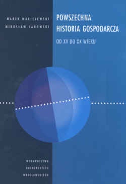 Powszechna historia gospodarcza od XV do XX wieku - Marek Maciejewski, Mirosław Sadowski