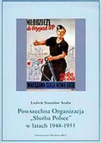 Powszechna Organizacja ''Służba Polsce'' w latach 1948 - 1955. - Ludwik Stanisław Szuba