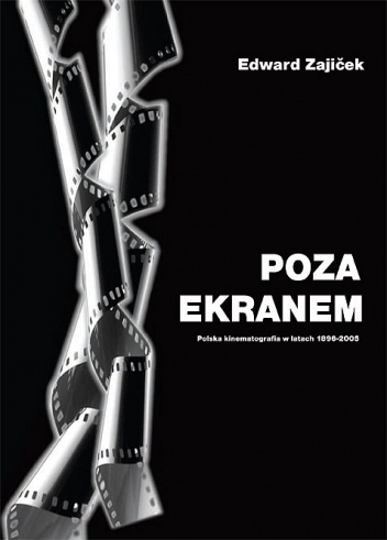 Poza ekranem. Polska kinematografia w latach 1896 – 2005 - Edward Zajiček