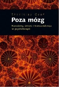Poza mózg. Narodziny, śmierć i transcendencja w psychoterapii - Stanislav Grof