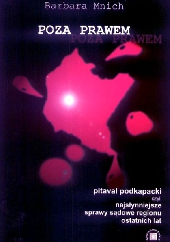 Poza prawem. Pitaval podkarpacki czyli najsłynniejsze sprawy sądowe regionu ostatnich lat. - Barbara Mnich