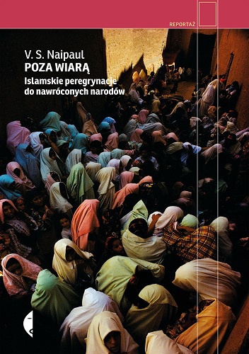 Poza wiarą. Islamskie peregrynacje do nawróconych narodów - V.S. Naipaul