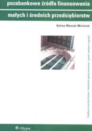 Pozabankowe źródła finansowania małych i średnich przedsiębiorstw. Fundusze pożyczkowe, fundusze poręczeniowe, rynek ven - Halina Waniak-Michalak