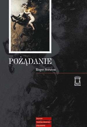 Pożądanie: filozofia moralna życia erotycznego - Roger Scruton