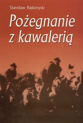 Pożegnanie z kawalerią. Wspomnienia z lat 1937-1945 - Stanisław Radomyski