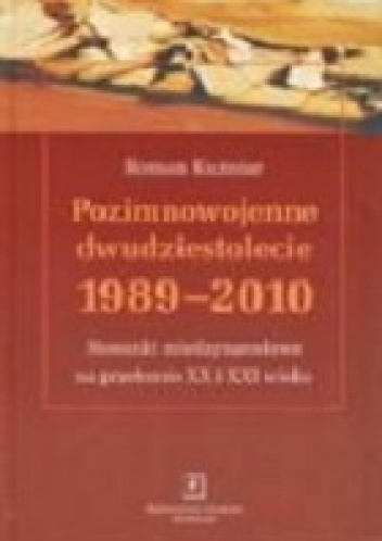 Pozimnowojenne dwudziestolecie: 1989-2010. Stosunki międzynarodowe na przełomie XX i XXI wieku - Roman Kuźniar