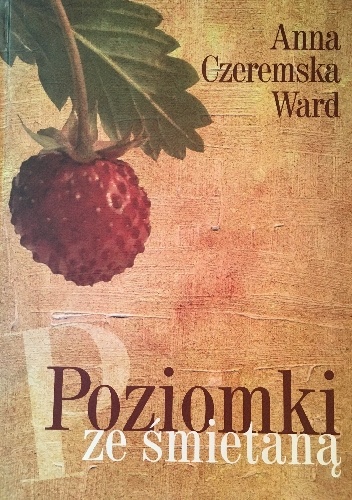 Poziomki ze śmietaną - Anna Czeremska Ward