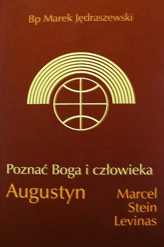 Poznać Boga i człowieka: Augustyn, Marcel, Stein, Levinas - Marek Jędraszewski