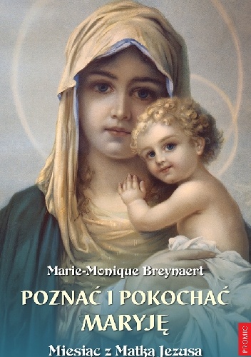Poznać i pokochać Maryję. Miesiąc z Matką Jezusa - Marie-Monique Breynaert