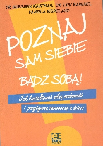 Poznaj sam siebie, bądź sobą.Jak kształtować silną osobowość i pozytywną samoocenę u dzieci - Dr.Gershen Kaufman