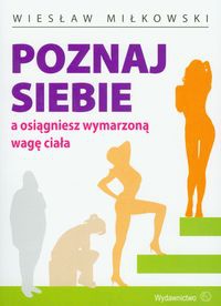 Poznaj siebie a osiągniesz wymarzoną wagę ciała - Wiesław Miłkowski