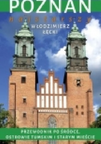 Poznań. Przewodnik po zabytkach i osobliwościach miasta dla przybyszów z dalszych i bliższych stron. - Włodzimierz Łęcki