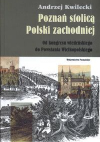 Poznań stolicą Polski zachodniej - Andrzej Kwilecki
