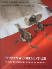 Poznań w dokumentach. W 750 rocznicę lokacji miasta. Katalog wystawy 10-30 czerwca 2003 - praca zbiorowa