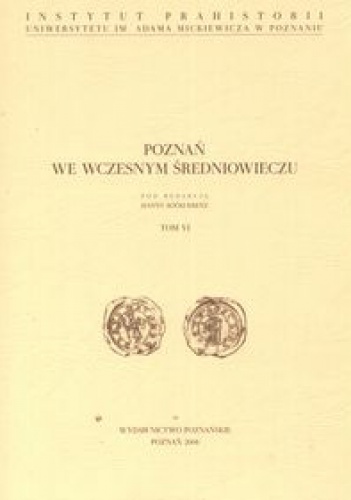 Poznań we wczesnym średniowieczu tom VI - Hanna Kóčka-Krenz