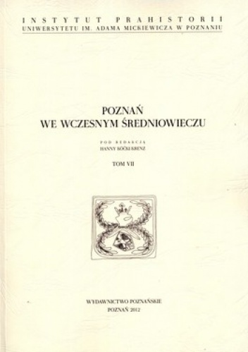 Poznań we wczesnym średniowieczu. Tom7 - Hanna Kocka-Krenz