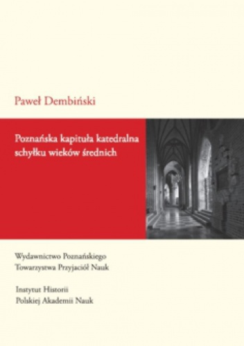 Poznańska kapituła katedralna schyłku wieków średnich. Studium prozopograficzne 1428-1500. - Paweł Dembiński