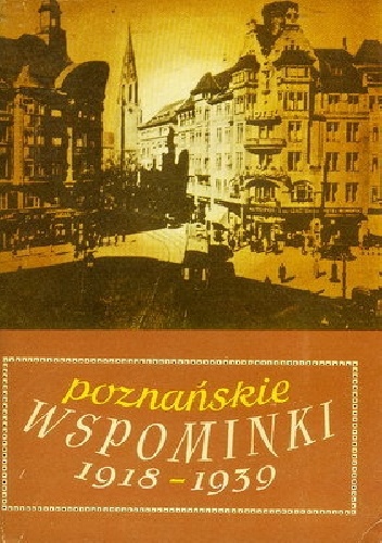 Poznańskie  wspominki z lat 1918-1939 - praca zbiorowa