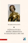 Późnogotycka rzeźba drewniana w Małopolsce 1490-1540 - Wojciech Walanus