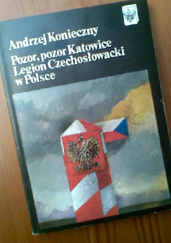 Pozor, pozor Katowice. Legion Czechosłowacki w Polsce