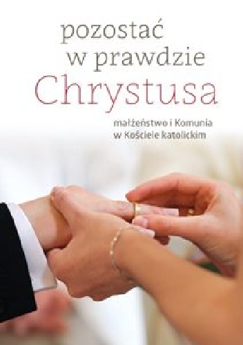 Pozostać w prawdzie Chrystusa. małżeństwo i komunia w Kościele katolickim - Robert Dodaro OSA (redaktor)