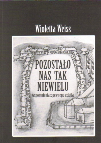 Pozostało nas tak niewielu. Wspomnienia z pewnego sztetla - Wioletta Weiss