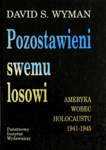 Pozostawieni swemu losowi. Ameryka wobec Holocaustu 1941 - 1945 - David S. Wyman