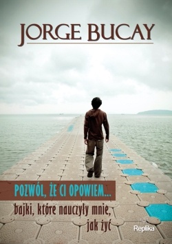 Pozwól, że ci opowiem... bajki, które nauczyły mnie, jak żyć - Jorge Bucay