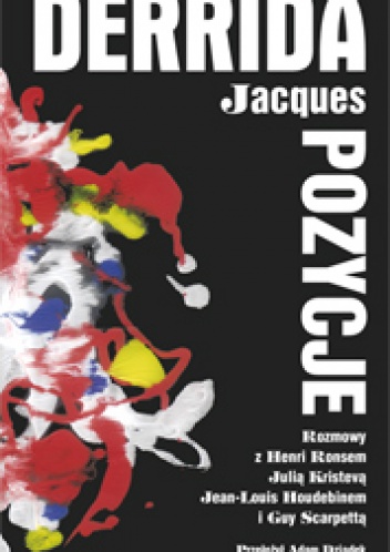 Pozycje . Rozmowy z Henri Ronsem, Julią Kristevą, Jean-Louis Houdebinem i Guy Scarpettą - Jacques Derrida