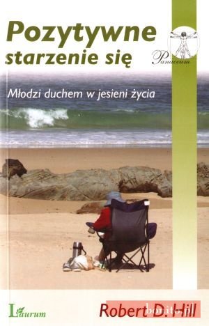Pozytywne Starzenie Się. Młodzi Duchem W Jesieni Życia - Robert D. Hill