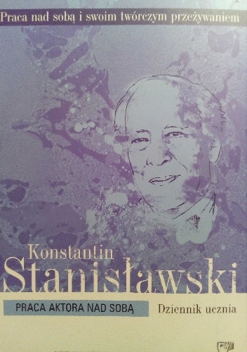 Praca aktora nad sobą. Praca nad sobą i swoim twórczym przeżywaniem. T. I. - Konstantin Stanisławski