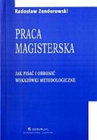 Praca magisterska. Jak pisać i obronić. Wskazówki metodologiczne - Radosław Zenderowski