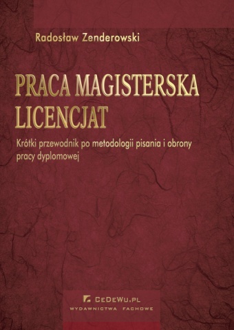 Praca magisterska. Licencjat. Krótki przewodnik po metodologii pisania i obrony pracy dyplomowej - Radosław Zenderowski
