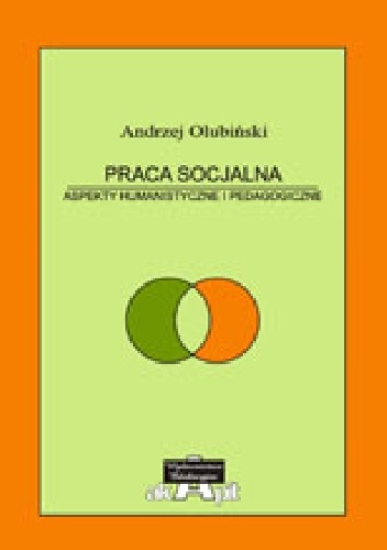 Praca Socjalna. Aspekty humanistyczne i pedagogiczne. Teoria i praktyka - Andrzej Olubiński