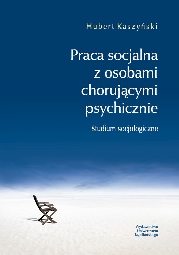 Praca socjalna z osobami chorującymi psychicznie. Studium socjologiczne - Hubert Kaszyński