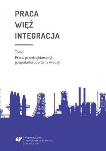 Praca - więź - integracja. Wyzwania w życiu jednostki i społeczeństwa. Monografia poświęcona pamięci prof. zw. dr. hab. Władysława Jachera. T. 1: Praca, przedsiębiorczość, gospodar.