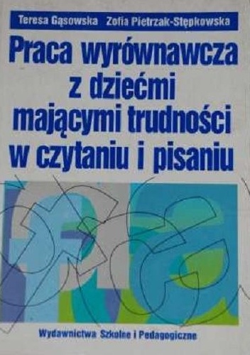 Praca wyrównawcza z dziećmi mającymi trudności w czytaniu i pisaniu - Zofia Pietrzak-Stępkowska, Teresa Gąsowska