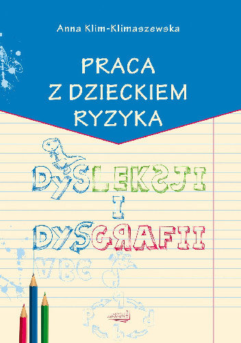 Praca z dzieckiem ryzyka dysleksji i dysgrafii - Anna Klim-Klimaszewska