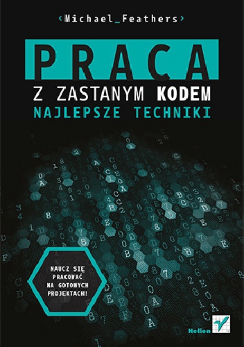 Praca z zastanym kodem. Najlepsze techniki - Michael Feathers