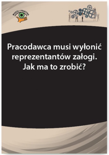 Pracodawca musi wyłonić reprezentantów załogi. Jak ma to zrobić? - Monika Wacikowska