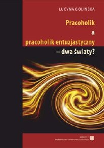 Pracoholik a pracoholik entuzjastyczny – dwa światy? - Lucyna Golińska