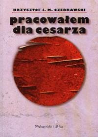 Pracowałem dla cesarza - Krzysztof J. M. Czerkawski