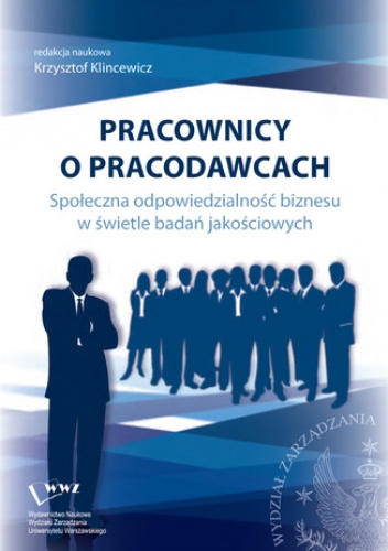 Pracownicy o pracodawcach. Społeczna odpowiedzialność biznesu w świetle badań jakościowych - praca zbiorowa, Klincewicz Krzysztof