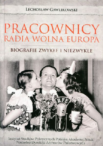 Pracownicy Radia Wolna Europa: Biografie zwykłe i niezwykłe - Lechosław Gawlikowski