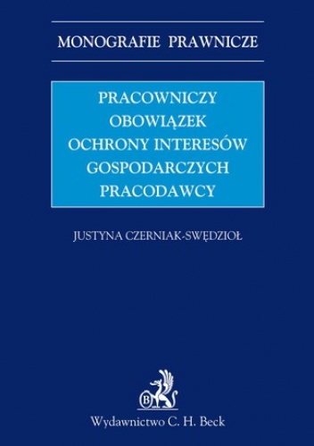 Pracowniczy obowiązek ochrony interesów gospodarczych pracodawcy - Czerniak-Swędzioł Justyna