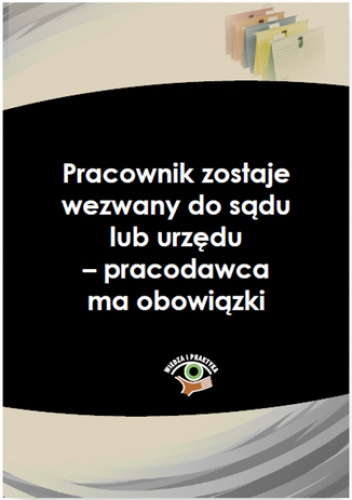 Pracownik zostaje wezwany do sądu lub urzędu - pracodawca ma obowiązki - Joanna Stępniak