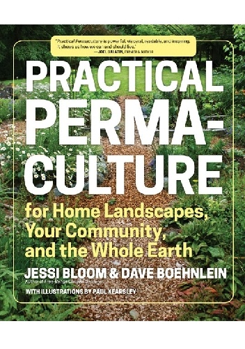 Practical Permaculture for Home Landscapes, Your Community, and the Whole Earth - Dave Boehnlein, Jessi Bloom