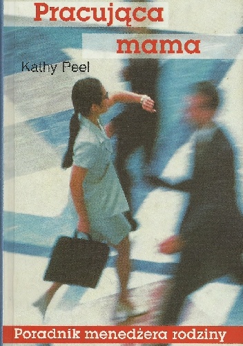 Pracująca mama. Poradnik menedżera rodziny - Kathy Peel