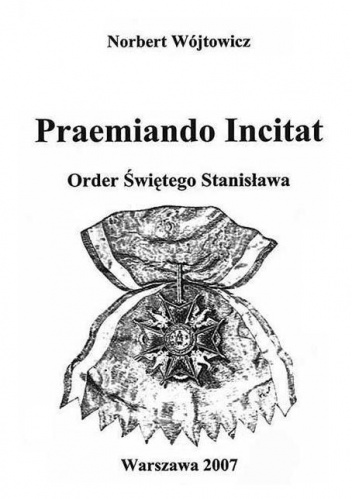 Praemiando Incitat – Order Świętego Stanisława (Wybrane dokumenty) - Norbert Wójtowicz